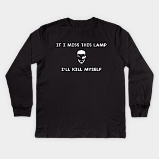 If I Miss This Lamp I'll Kill Myself Kids Long Sleeve T-Shirt